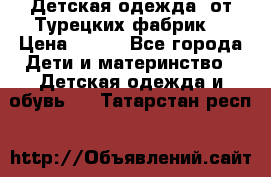 Детская одежда, от Турецких фабрик  › Цена ­ 400 - Все города Дети и материнство » Детская одежда и обувь   . Татарстан респ.